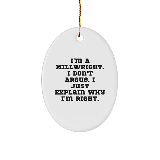 Funny Millwright Gifts from Family, Unique Christmas Unique Gifts for Men, Oval Ornament with 'I'm A Millwright. I Don't Argue. I Just Explain Why I'm Right.' Quote - Image 1
