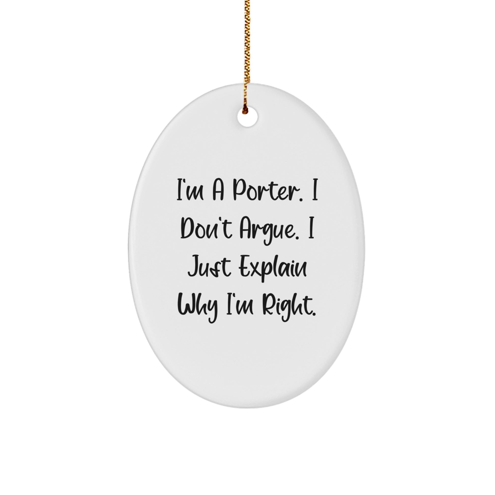 Gifts from Friends and Family for Porter, Oval Ornament with Funny Quote, I'm A Porter. I Don't Argue. I Just Explain Why I'm Right. Christmas Unique Decorations - Image 1