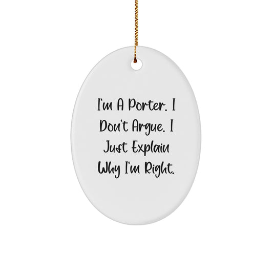 Gifts from Friends and Family for Porter, Oval Ornament with Funny Quote, I'm A Porter. I Don't Argue. I Just Explain Why I'm Right. Christmas Unique Decorations - Image 1