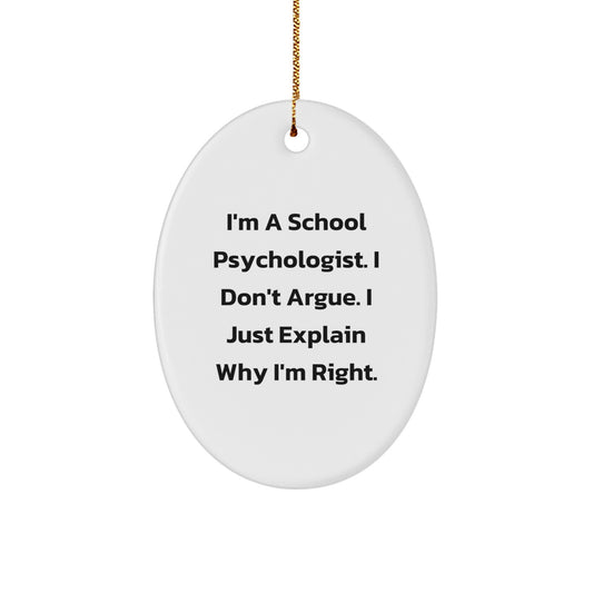 Funny School Psychologist Gifts for Christmas, Oval Ornament with Inspirational Quote from I'm A School Psychologist. I Don't Argue. I Just Explain Why I'm Right., Gifts from Friends to Family - Image 1