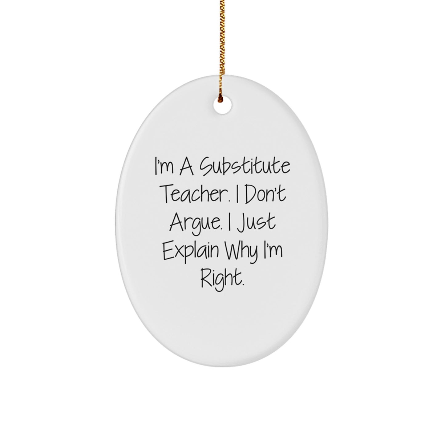 Funny Substitute Teacher Gift for Women - Oval Ornament - 'I Don't Argue, I Just Explain Why I'm Right' Funny Christmas Unique Gifts from Friends for Substitute Teacher - Image 1
