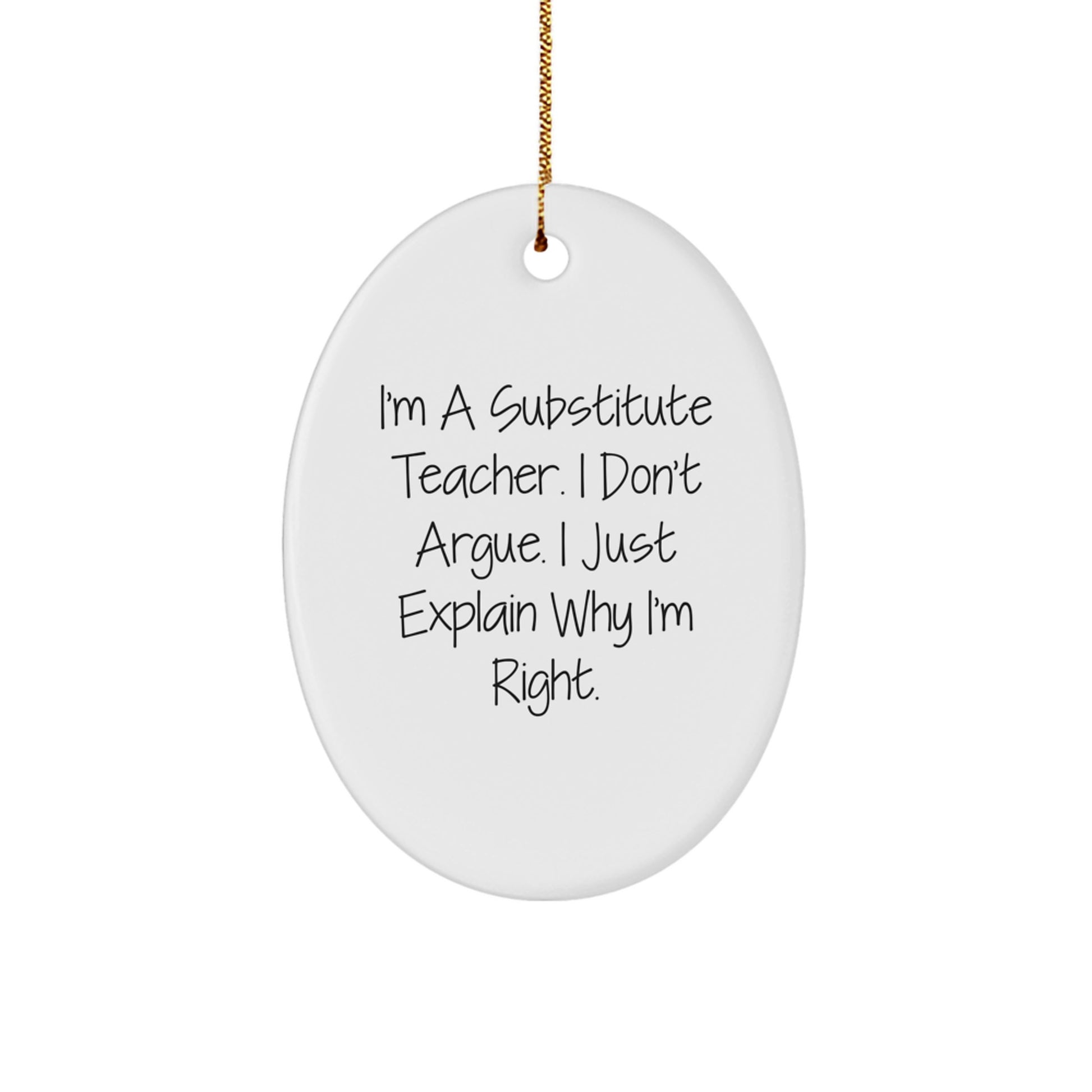 Funny Substitute Teacher Gift for Women - Oval Ornament - 'I Don't Argue, I Just Explain Why I'm Right' Funny Christmas Unique Gifts from Friends for Substitute Teacher - Image 1