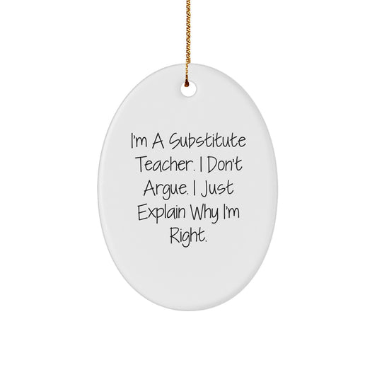 Funny Substitute Teacher Gift for Women - Oval Ornament - 'I Don't Argue, I Just Explain Why I'm Right' Funny Christmas Unique Gifts from Friends for Substitute Teacher - Image 1