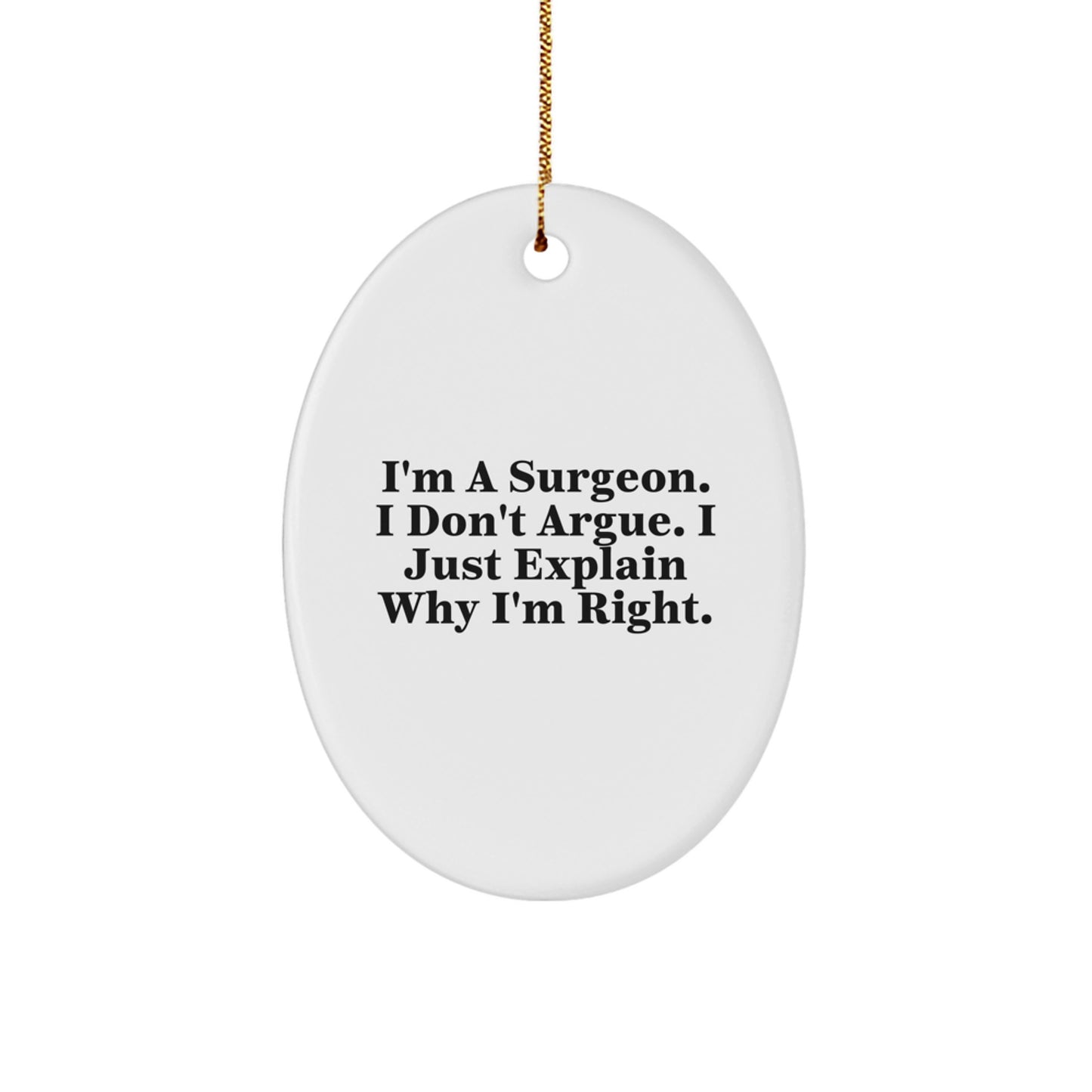 Funny Surgeon Gifts from Friends for Christmas Unique Oval Ornaments, I'm A Surgeon, I Don't Argue, I Just Explain Why I'm Right. - Image 1