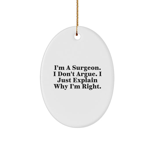 Funny Surgeon Gifts from Friends for Christmas Unique Oval Ornaments, I'm A Surgeon, I Don't Argue, I Just Explain Why I'm Right. - Image 1