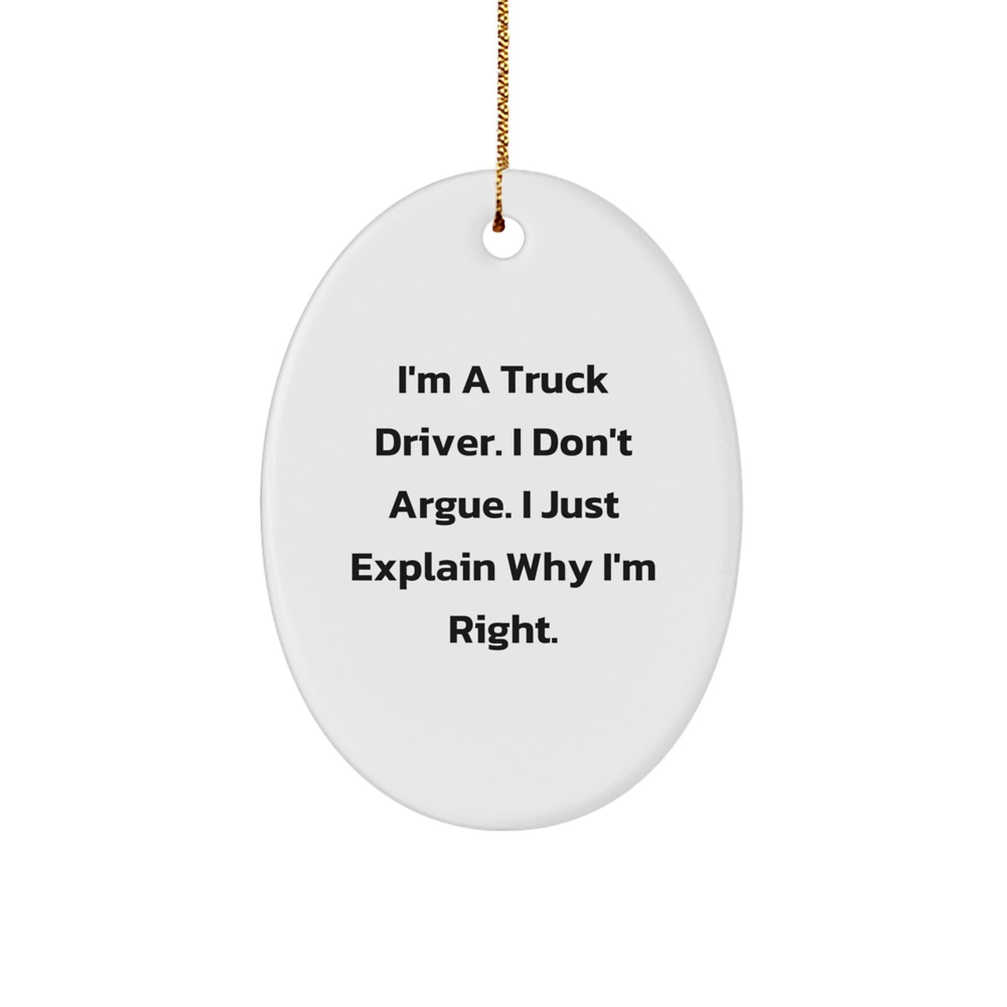 Funny Truck Driver Gift, Oval Ornament for Men, Gifts from Friends, Perfect for Christmas Unique Gifts, I'm a Truck Driver I Don't Argue I Just Explain Why I'm Right. - Image 1