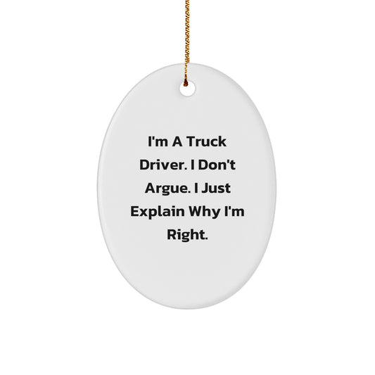 Funny Truck Driver Gift, Oval Ornament for Men, Gifts from Friends, Perfect for Christmas Unique Gifts, I'm a Truck Driver I Don't Argue I Just Explain Why I'm Right. - Image 1
