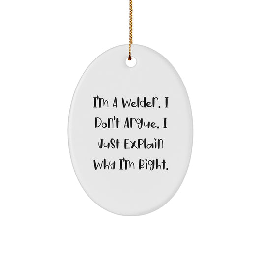 Funny Welder Gifts from Friends, Christmas Unique Gifts for Welder Men, Oval Ornament I'm A Welder I Don't Argue I Just Explain Why I'm Right. - Image 1