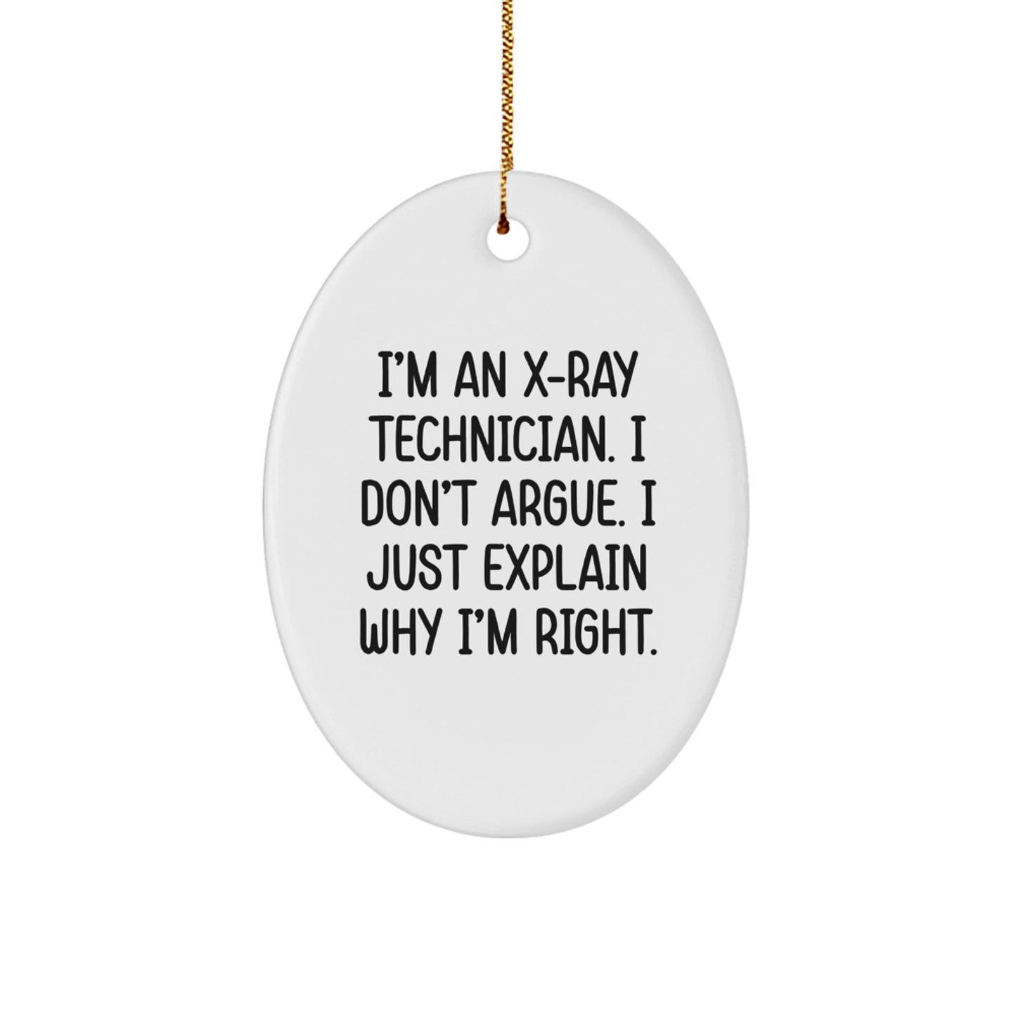 Funny X-Ray Technician Oval Ornament Gifts from Friends, Coworkers, or Family for X-Ray Techs - I'm An X-ray Technician. I Don't Argue. I Just Explain Why I'm Right. - Image 1