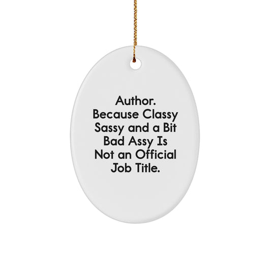 Gifts from Friends for the Author - Oval Ornament - Funny Quote: 'Because Classy Sassy And A Bit Fearlessy Is Not An Official Job Title.' Christmas Unique - Image 1
