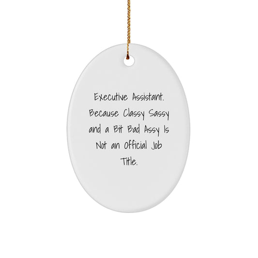 Executive Assistant Oval Ornament Gifts from Men to Friends, Funny Quote 'Executive Assistant. Because Classy Sassy And A Bit Fearlessy Is Not An Official Job Title.' - Image 1