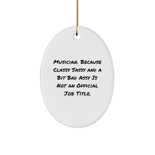 Funny Musician Gifts - Oval Ornament, Unique Christmas Unique Gifts from Friends for Musician - 'Musician. Because Classy Sassy And A Bit Fearlessy Is Not An Official Job Title.' - Image 1