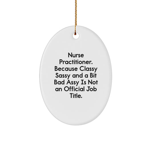 Funny Nurse Practitioner Gifts from Men to Coworkers on Christmas Unique Oval Ornament with 'Nurse Practitioner. Because Classy Sassy And A Bit Fearlessy Is Not An Official Job Title.' Quote - Image 1