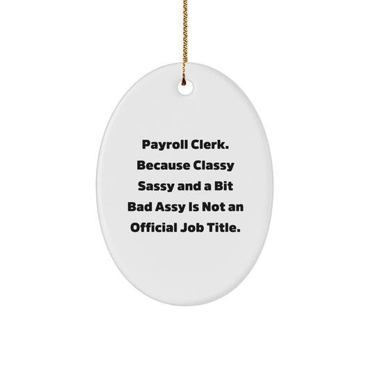 Funny Payroll Clerk Gifts from Friends for Men Oval Ornament, Christmas Unique Present, 'Payroll Clerk. Because Classy Sassy And A Bit Fearlessy Is Not An Official Job Title.' - Image 1