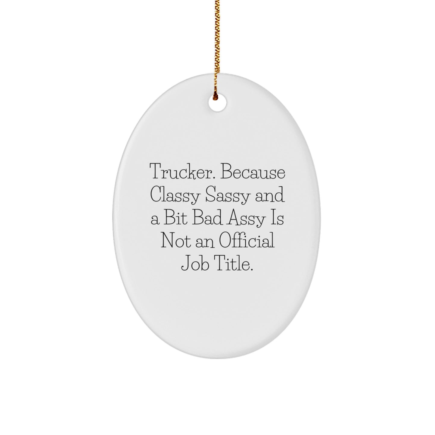 Funny Trucker Gifts from Men, Oval Ornament for Christmas Unique Gifts, Trucker Because Classy Sassy And A Bit Fearlessy Is Not An Official Job Title. - Image 1