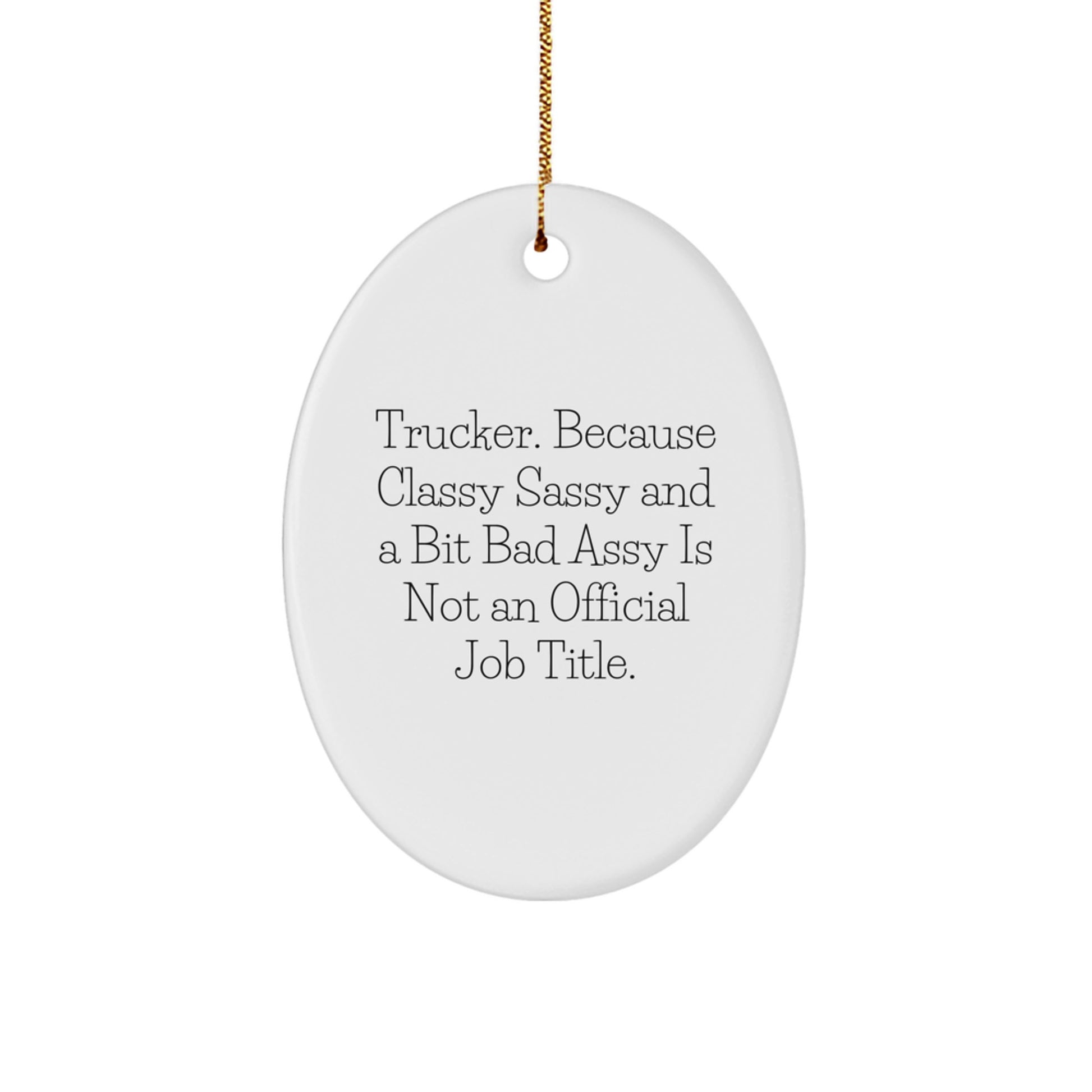 Funny Trucker Gifts from Men, Oval Ornament for Christmas Unique Gifts, Trucker Because Classy Sassy And A Bit Fearlessy Is Not An Official Job Title. - Image 1