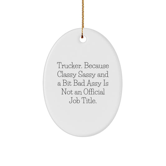 Funny Trucker Gifts from Men, Oval Ornament for Christmas Unique Gifts, Trucker Because Classy Sassy And A Bit Fearlessy Is Not An Official Job Title. - Image 1