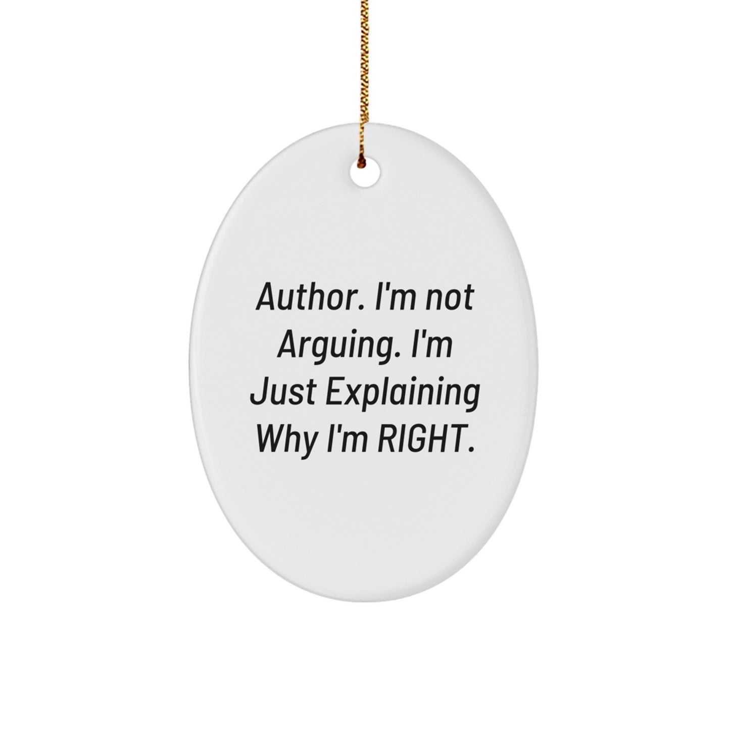 Funny Author Gifts from Men to Friends for Christmas Unique Oval Ornament I'm Not Arguing I'm Just Explaining Why I'm Right. - Image 1