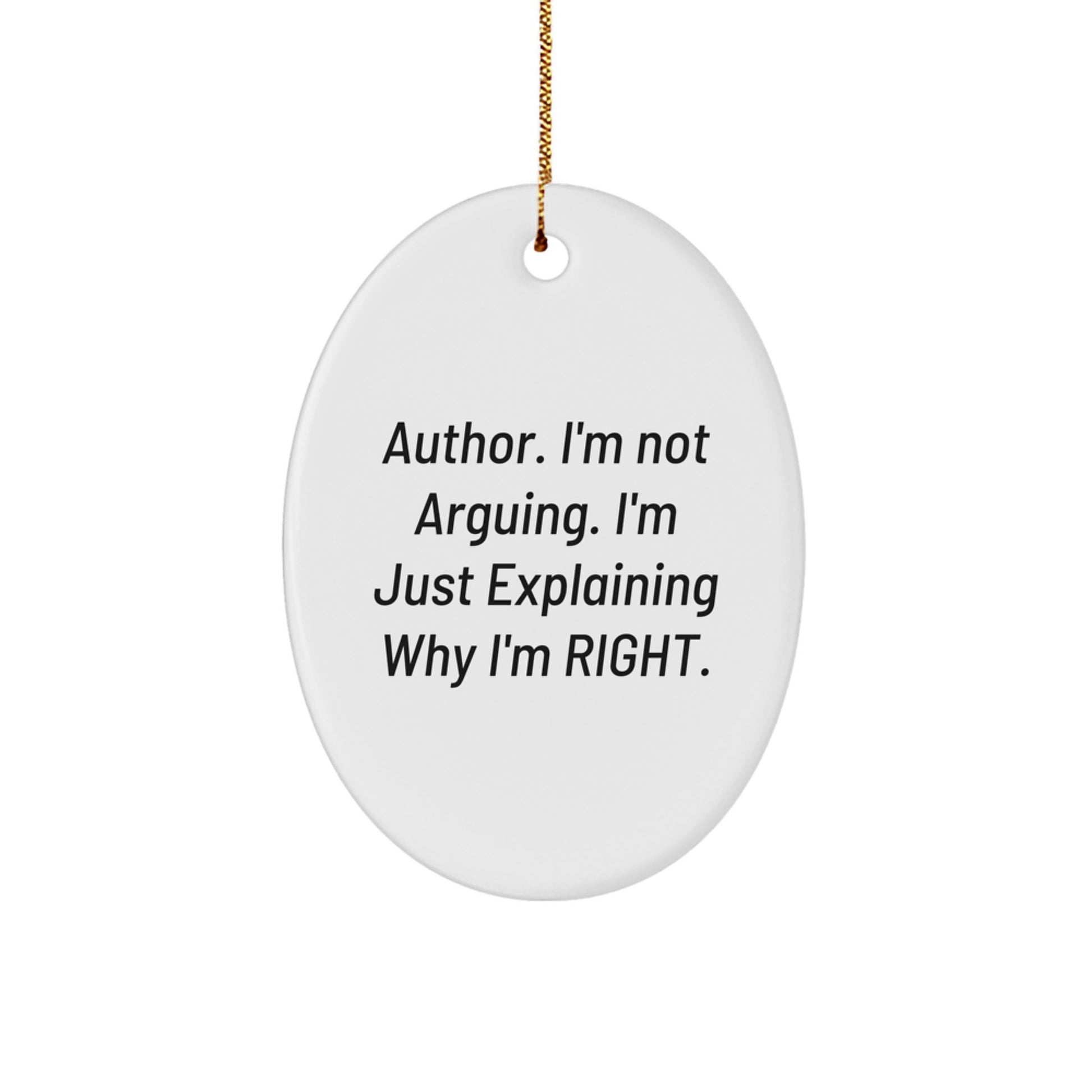 Funny Author Gifts from Men to Friends for Christmas Unique Oval Ornament I'm Not Arguing I'm Just Explaining Why I'm Right. - Image 1