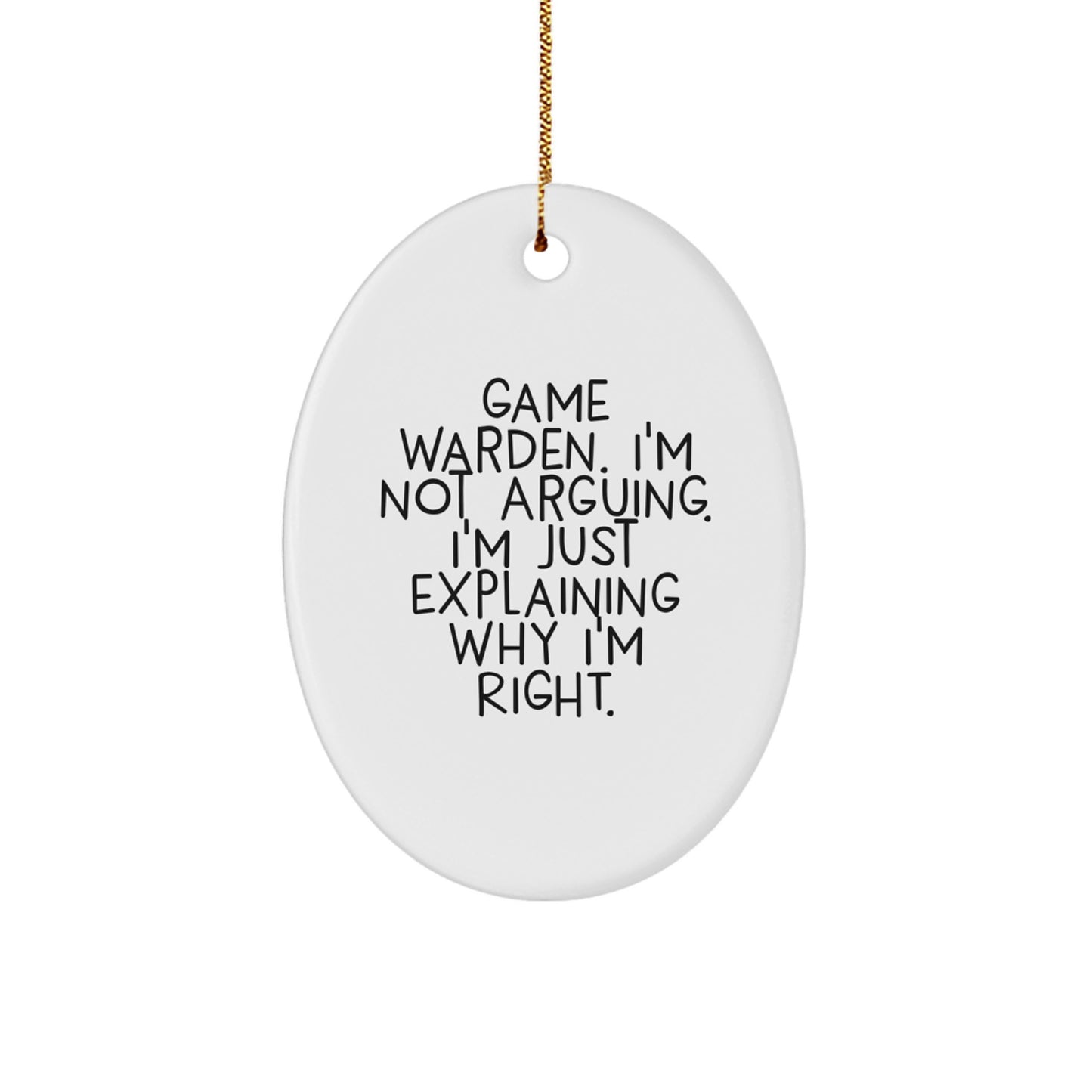 Funny Game Warden Gifts from Family - Oval Ornament, Explaining Why I'm Right - Image 1