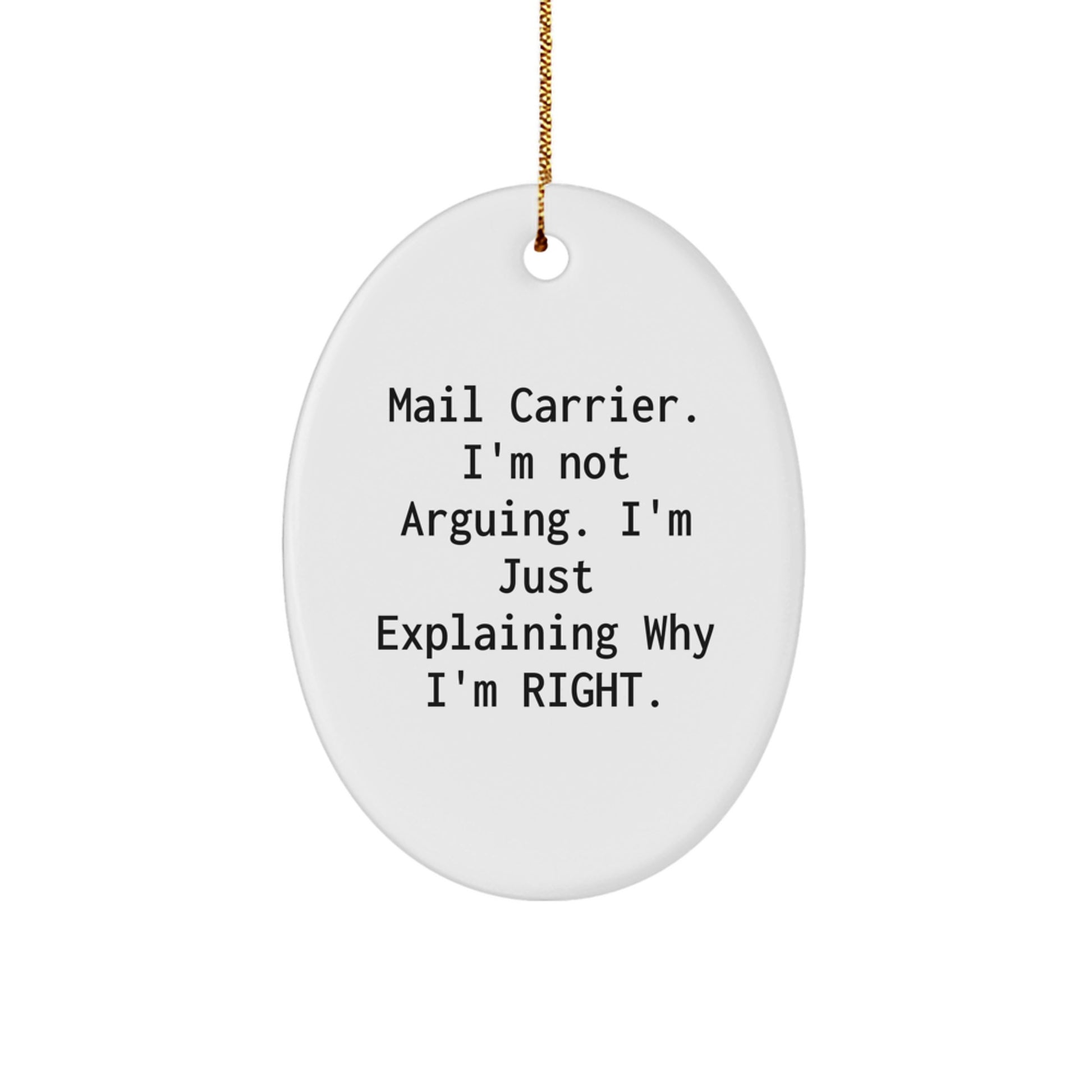 Funny Mail Carrier Gifts from Friends for Christmas Unique Oval Ornament - Explaining Why I'm Right. - Image 1