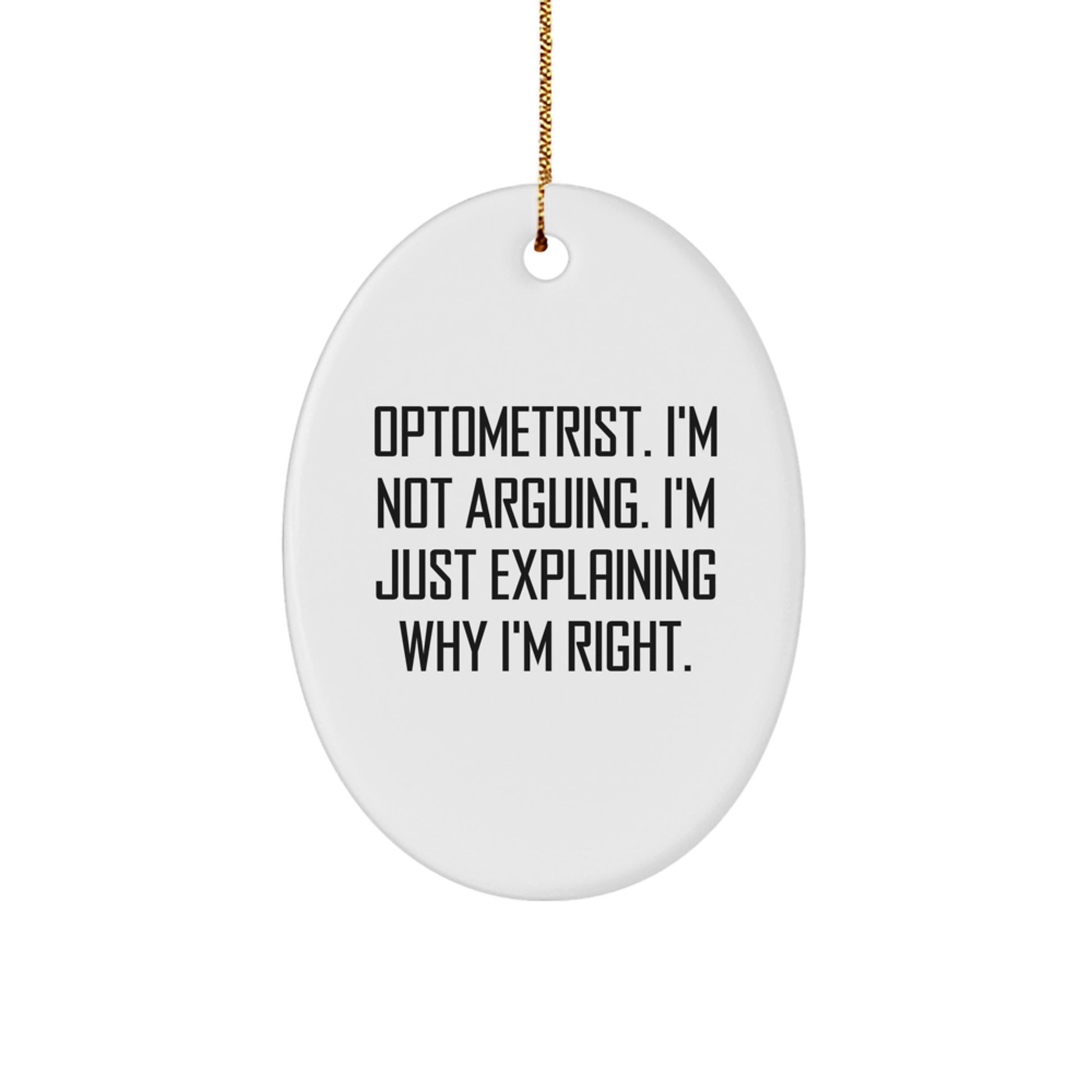 Funny Optometrist Gifts from Friends, Christmas Unique Oval Ornament 'I'm Not Arguing. I'm Just Explaining Why I'm Right.' for Optometrist Men - Image 1