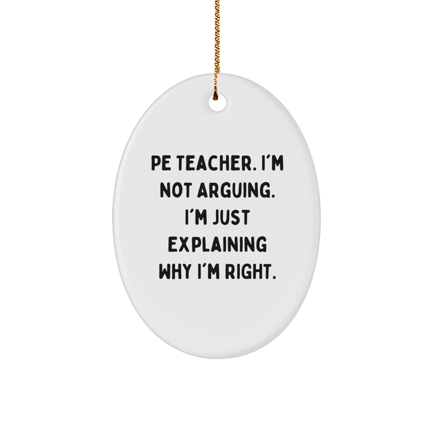 Funny Quote Gifts from Family to PE Teacher Christmas Unique Oval Ornament, I'm Not Arguing, Explaining Why I'm Right, PE Teacher Decor for Home, Office or Classroom - Image 1