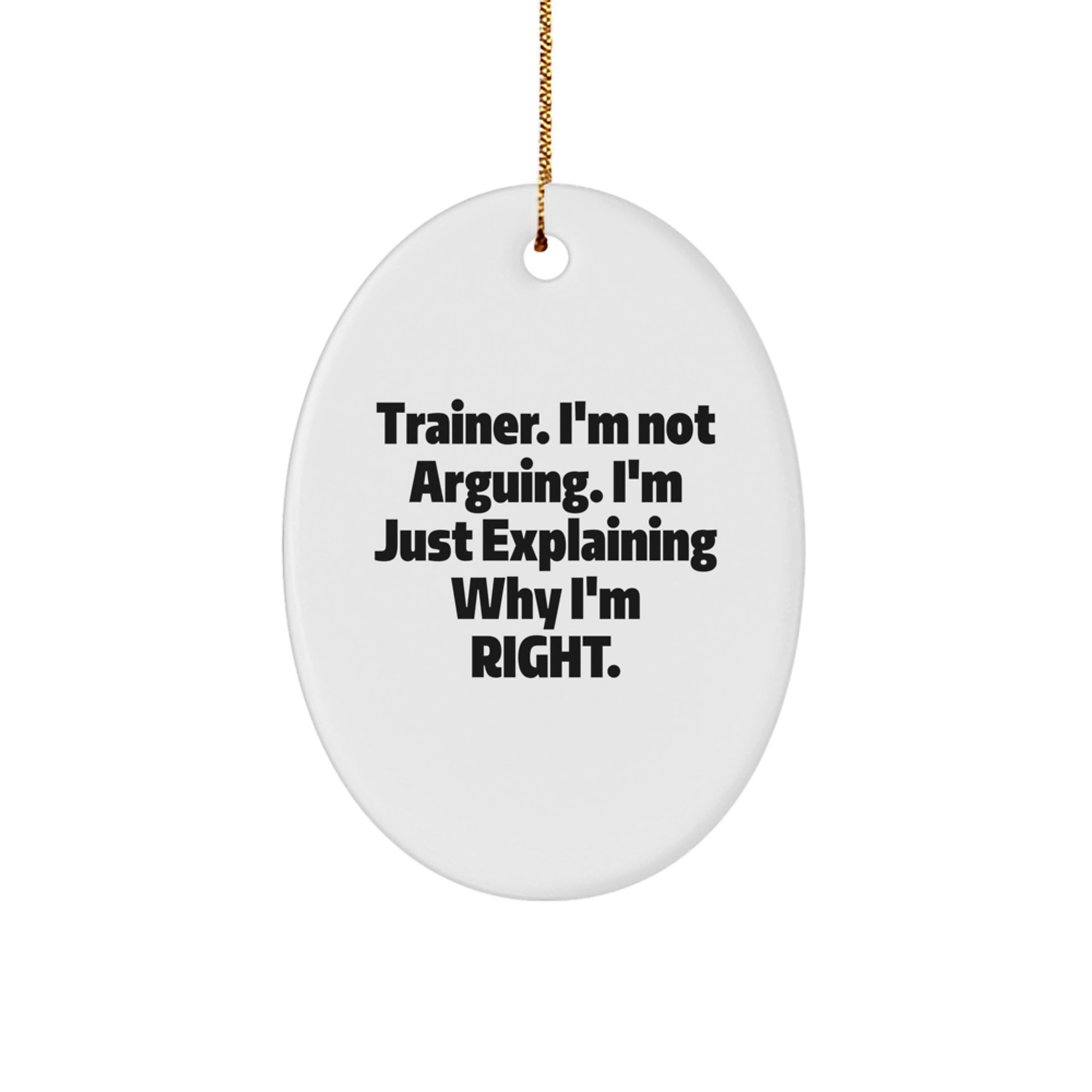 Funny Trainer Gifts from Friends Christmas Oval Ornaments, Trainer I'm Not Arguing I'm Just Explaining Why I'm Right, Oval Ornament - Image 1