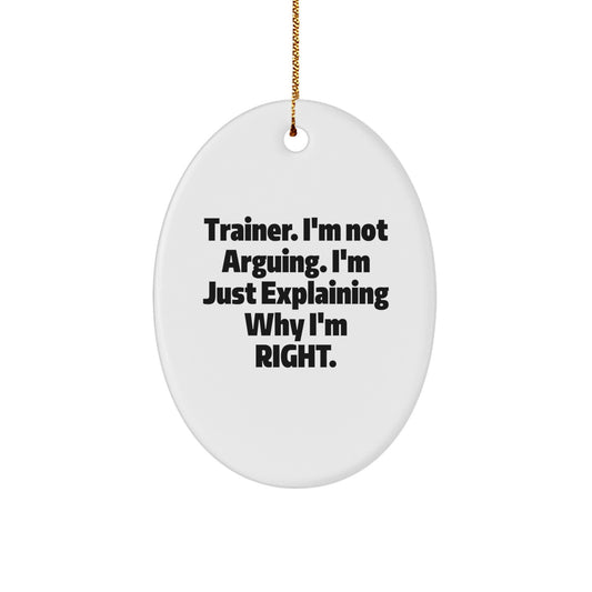 Funny Trainer Gifts from Friends Christmas Oval Ornaments, Trainer I'm Not Arguing I'm Just Explaining Why I'm Right, Oval Ornament - Image 1