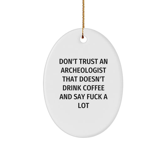 Gifts from Friends for Archeologist Lovers - Oval Ornament Funny Quote Don't Trust An Archeologist That Doesn't Drink Coffee And Say F--k A Lot, Christmas Unique Gifts - Image 1