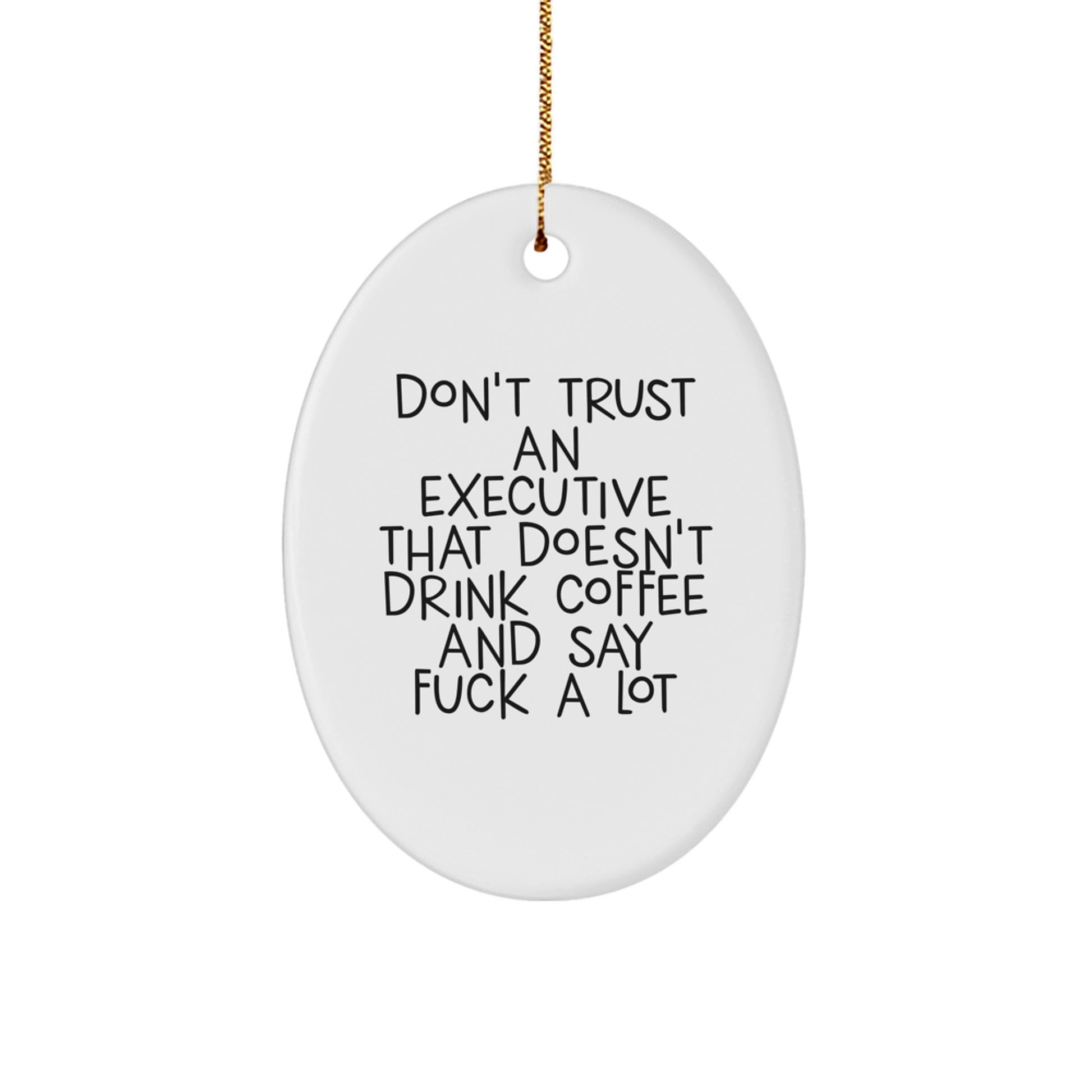 Funny Executive Oval Ornaments Gifts from Friends for Christmas - Don't Trust An Executive That Doesn't Drink Coffee And Say F--k A Lot - Image 1