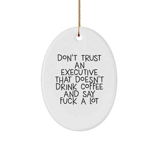 Funny Executive Oval Ornaments Gifts from Friends for Christmas - Don't Trust An Executive That Doesn't Drink Coffee And Say F--k A Lot - Image 1