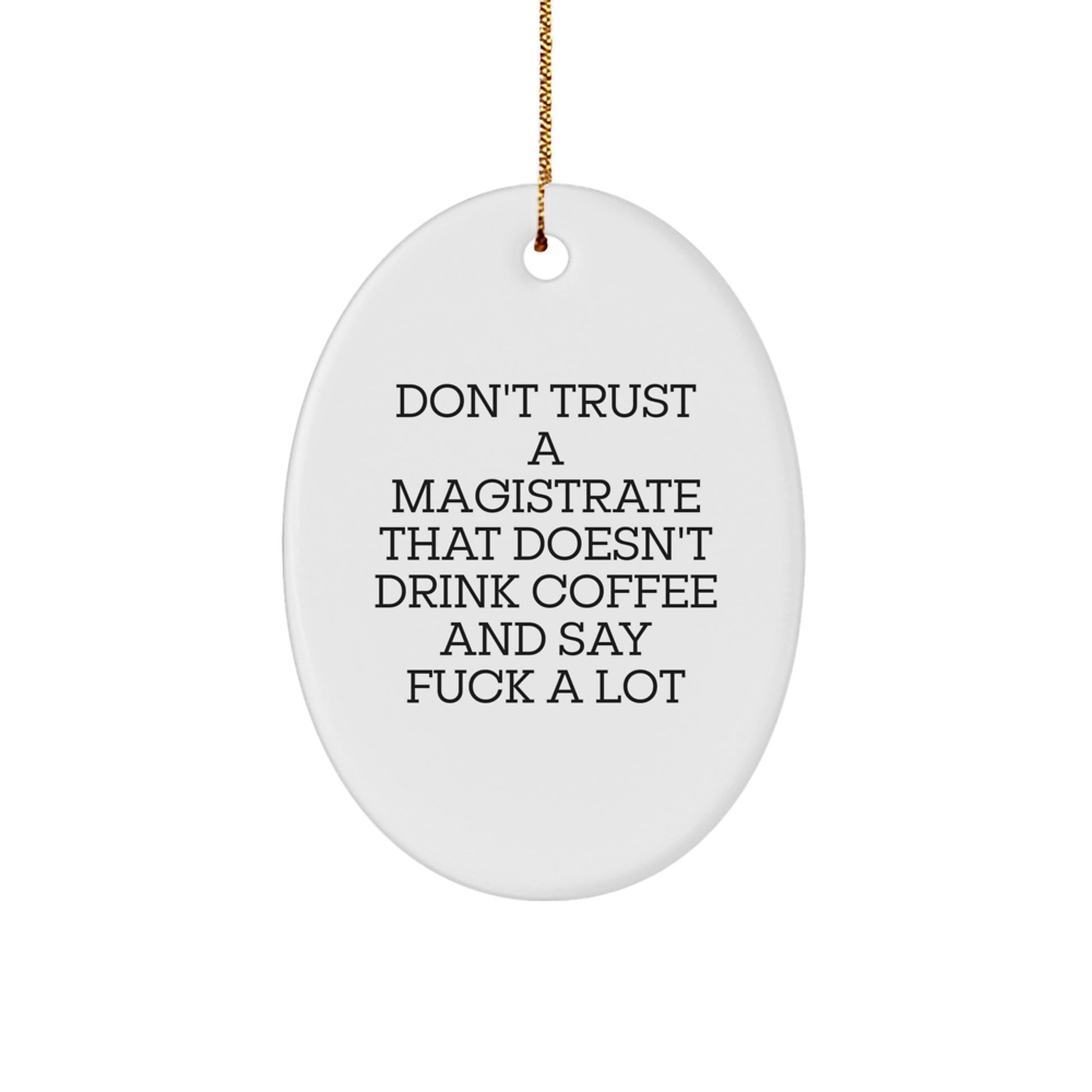 Funny Magistrate Gifts, Oval Ornament for Christmas, Unique Quote for Friends, Family, or Coworkers, 'Don't Trust A Magistrate That Doesn't Drink Coffee And Say F--k A Lot' - Image 1