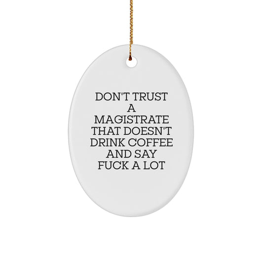 Funny Magistrate Gifts, Oval Ornament for Christmas, Unique Quote for Friends, Family, or Coworkers, 'Don't Trust A Magistrate That Doesn't Drink Coffee And Say F--k A Lot' - Image 1