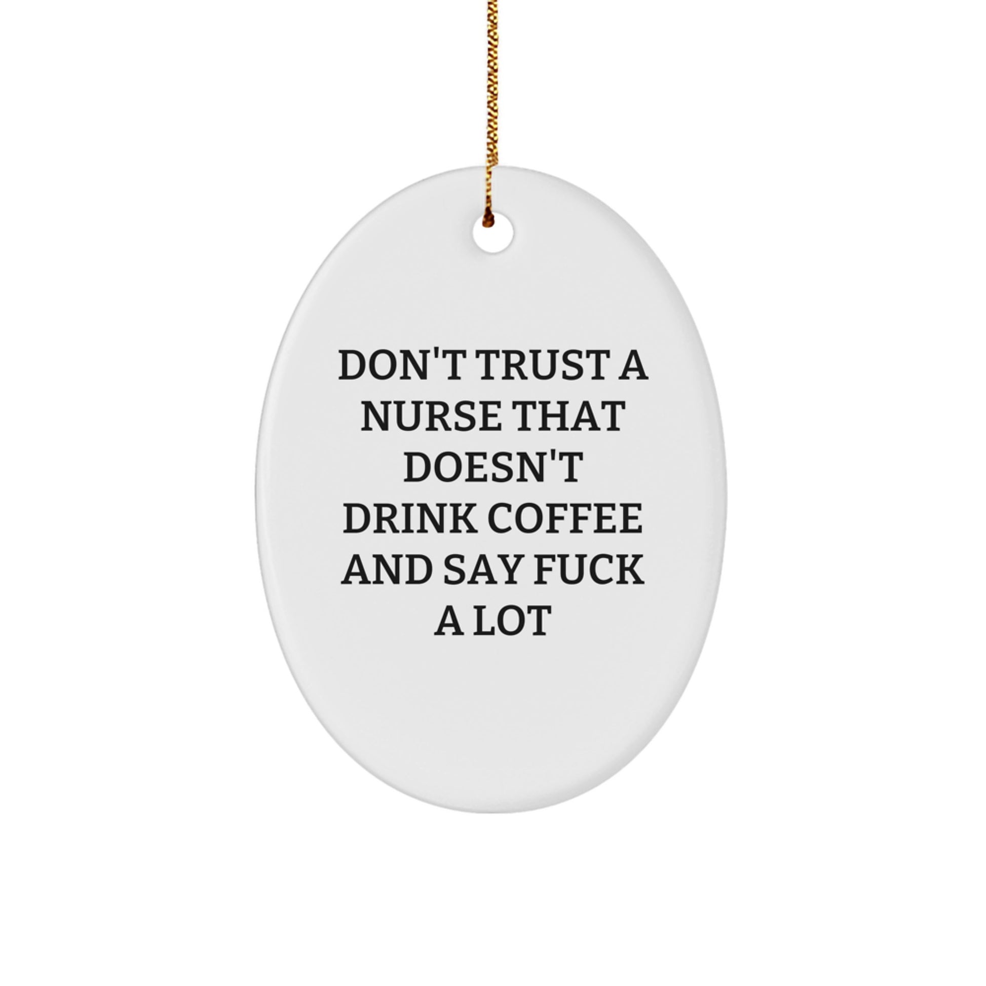Funny Nurse Gifts from Friends for Christmas Unique Oval Ornament, Don't Trust A Nurse That Doesn't Drink Coffee And Say 'F--k A Lot', Nurse Appreciation - Image 1
