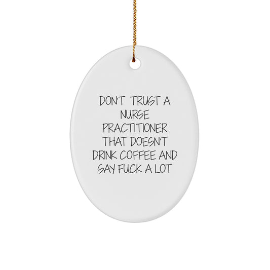 Funny Nurse Practitioner Oval Ornament Gifts for Nurse Practitioner by Friends and Family at Christmas Time - Don't Trust A Nurse Practitioner That Doesn't Drink Coffee And Say F--k A Lot - Image 1