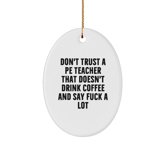 Funny PE Teacher Gifts for Men - Oval Ornament with 'Don't Trust A PE Teacher That Doesn't Drink Coffee And Say F--k A Lot' Quote, Christmas Unique Gifts from Friends - Image 1