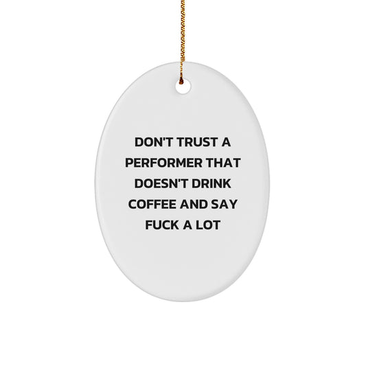 Funny Performer Gifts from Friends and Family - Oval Ornament for Men and Women - Don't Trust A Performer That Doesn't Drink Coffee And Say F--k A Lot, Christmas Unique Decorations - Image 1