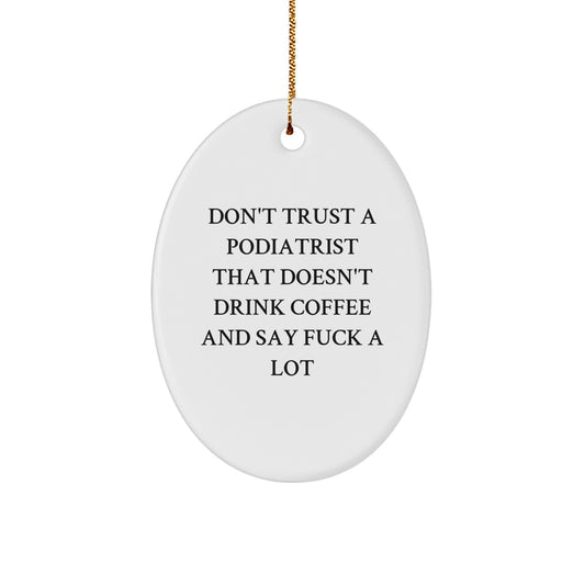 Funny Podiatrist Gifts from Men - Oval Ornament Don't Trust A Podiatrist That Doesn't Drink Coffee And Say F--k A Lot - Image 1