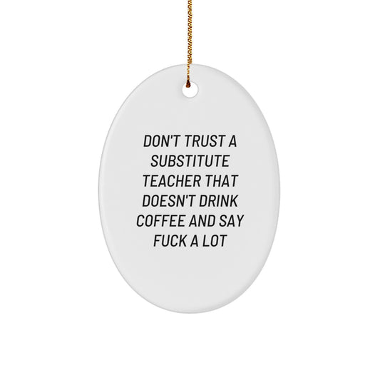 Funny Substitute Teacher Christmas Unique Gifts, Gifts for Substitute Teachers, Oval Ornament - Don't Trust A Substitute Teacher Without Coffee Humor - Image 1
