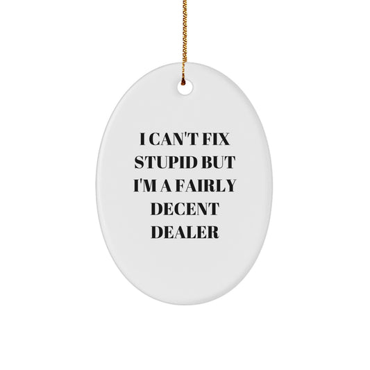 Funny Dealer Gifts from Men to Friends - Oval Ornament I Can't Fix Stupid But I'm A Fairly Decent Dealer Christmas Unique Gifts - Image 1