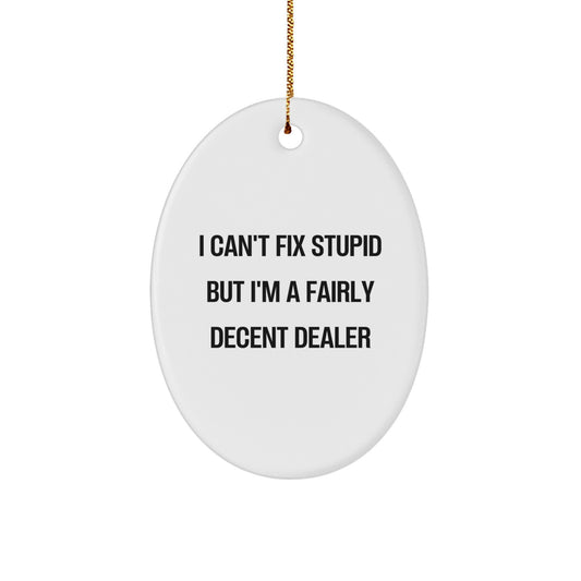 Funny Dealer Oval Ornament Gifts from Family for Christmas Decor, I Can't Fix Stupid But I'm A Fairly Decent Dealer - Image 1