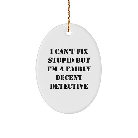 Funny Detective Gifts for Men - Oval Ornament I Can't Fix Stupid but I'm A Fairly Decent Detective - Christmas Unique Gifts from Friends to Family - Image 1