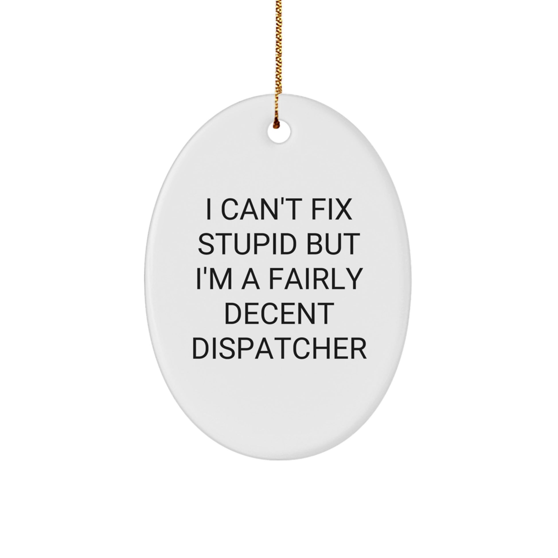 Funny Dispatcher Gifts for Men, Oval Ornament, 'I Can't Fix Stupid But I'm A Fairly Decent Dispatcher' Quote, Christmas Unique Gifts from Friends - Image 1