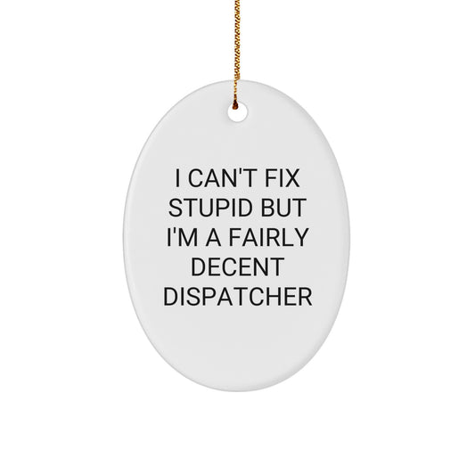 Funny Dispatcher Gifts for Men, Oval Ornament, 'I Can't Fix Stupid But I'm A Fairly Decent Dispatcher' Quote, Christmas Unique Gifts from Friends - Image 1