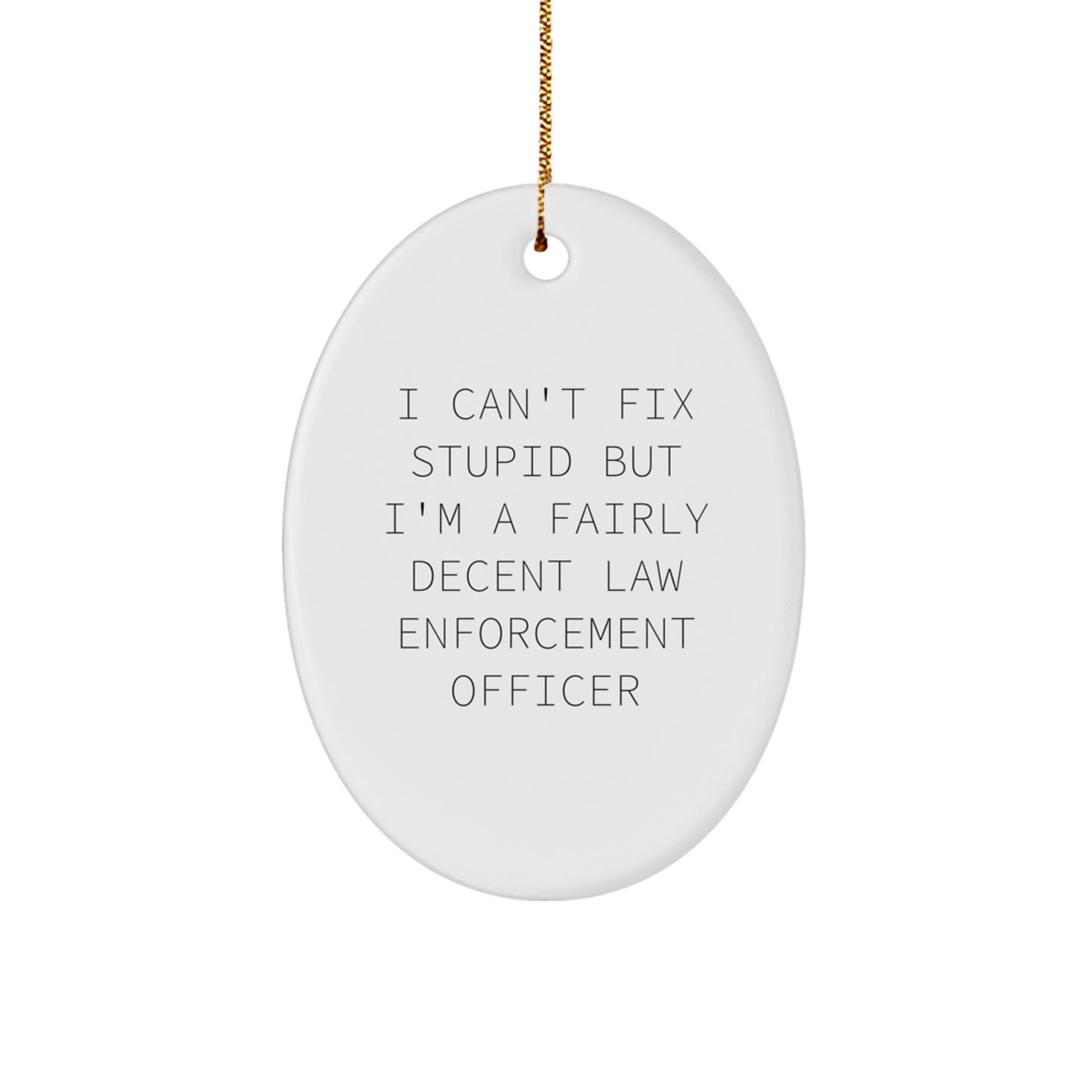 Funny Law Enforcement Officer Gifts from Friends for Christmas Unique Oval Ornament I 'Can't Fix Stupid' Officer - Image 1