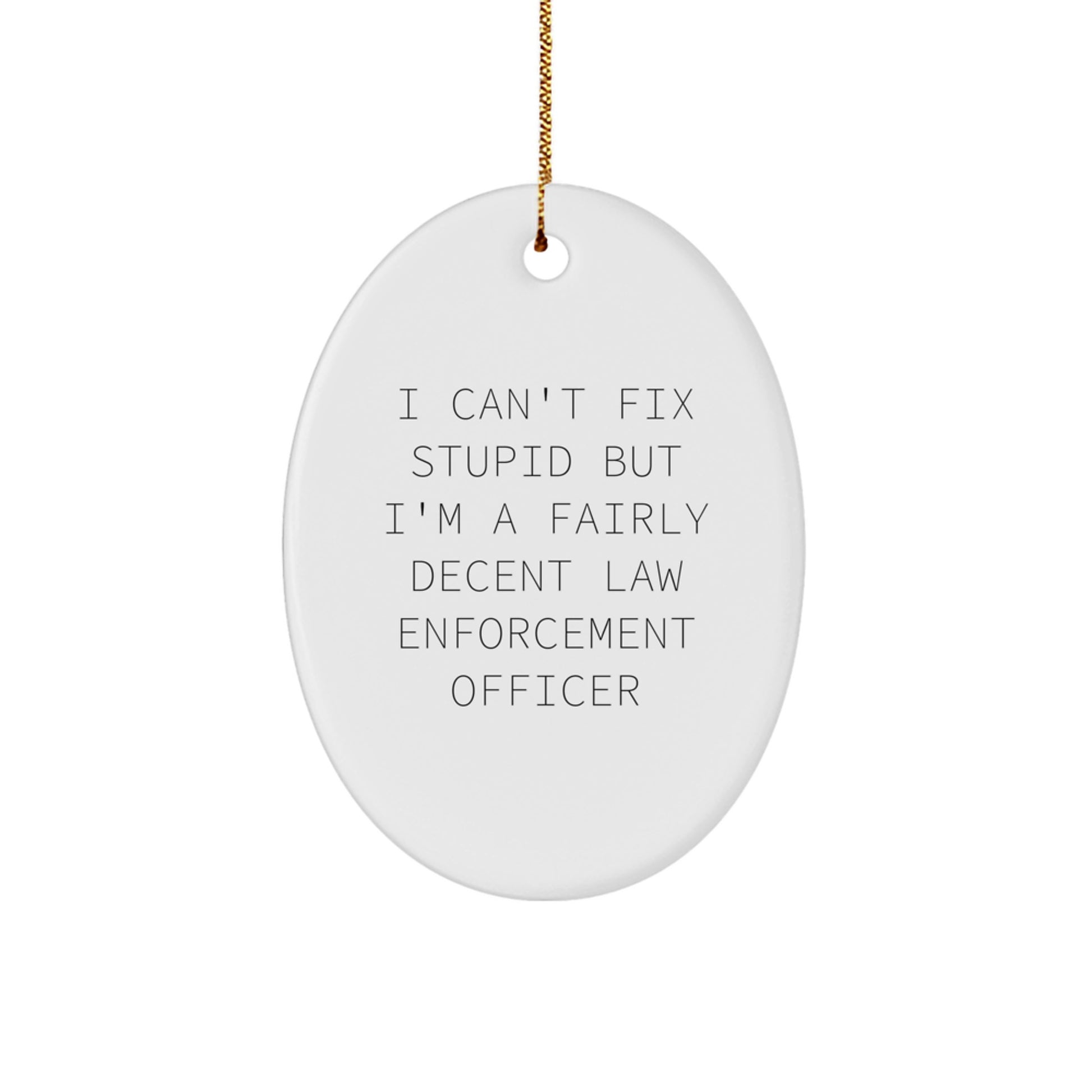 Funny Law Enforcement Officer Gifts from Friends for Christmas Unique Oval Ornament I 'Can't Fix Stupid' Officer - Image 1