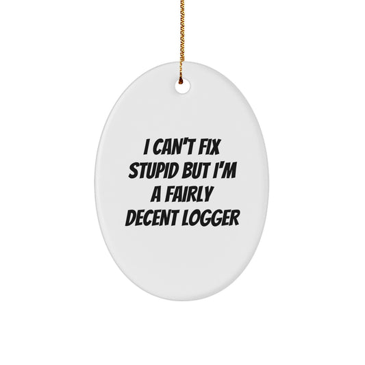 Funny Logger Gifts for Men, Oval Ornament, I Can't Fix Stupid But I'm A Fairly Decent Logger Christmas Unique Gifts from Friends, Gift for Logger - Image 1