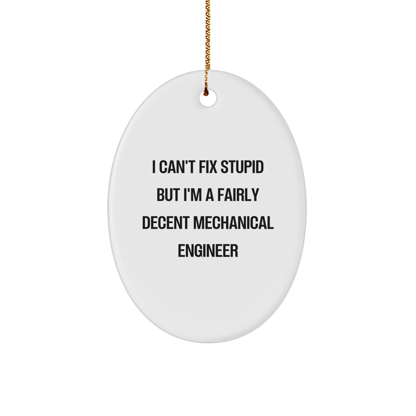 Funny Mechanical Engineer Gifts from Friends for Men Oval Ornament with I Can't Fix Stupid Quote, Christmas Unique Decorations - Image 1