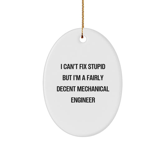 Funny Mechanical Engineer Gifts from Friends for Men Oval Ornament with I Can't Fix Stupid Quote, Christmas Unique Decorations - Image 1